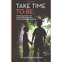 Take Time To-Be: How learning to live in the moment allowed my brother to live an imperfect life, perfectly Take Time To-Be: How learning to live in the moment allowed my brother to live an imperfect life, perfectly Paperback Kindle