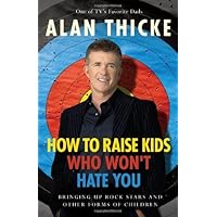 How to Raise Kids Who Won't Hate You: Bringing Up Rockstars and Other Forms of Children: Family Wisdom and Humor from a Favorite TV Dad How to Raise Kids Who Won't Hate You: Bringing Up Rockstars and Other Forms of Children: Family Wisdom and Humor from a Favorite TV Dad Kindle Paperback