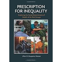 Prescription for Inequality: Exploring the Social Determinants of Health of At-Risk Groups Prescription for Inequality: Exploring the Social Determinants of Health of At-Risk Groups Hardcover Kindle