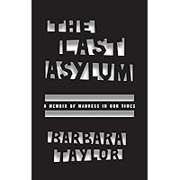 The Last Asylum: A Memoir of Madness in Our Times The Last Asylum: A Memoir of Madness in Our Times Paperback Kindle Hardcover