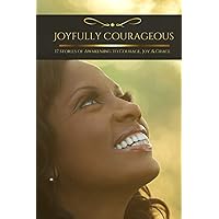 Joyfully Courageous:: 17 Stories of Awakening to Courage, Joy, & Grace Joyfully Courageous:: 17 Stories of Awakening to Courage, Joy, & Grace Paperback Kindle