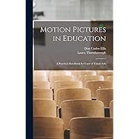 Motion Pictures in Education: A Practical Handbook for Users of Visual Aids Motion Pictures in Education: A Practical Handbook for Users of Visual Aids Hardcover Paperback