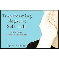 Transforming Negative Self-Talk: Practical, Effective Exercises Transforming Negative Self-Talk: Practical, Effective Exercises Paperback Kindle