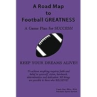 A Road Map to FOOTBALL GREATNESS, A Game Plan for SUCCESS!: A GREAT Workout and Nutrition Journal for FOOTBALL players and ATHLETES who are training ... of EXCELLENCE in their athletic PERFORMANCE!