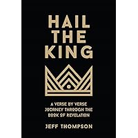 Hail the King: A Verse-by-Verse Journey Through the Book of Revelation Hail the King: A Verse-by-Verse Journey Through the Book of Revelation Hardcover Paperback Kindle
