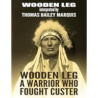 Wooden Leg: A Warrior Who Fought Custer Wooden Leg: A Warrior Who Fought Custer Paperback Kindle Hardcover