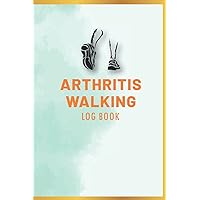 Arthritis Walking Log Book: For Record your Walking Details in This Journal | Sciatica Tracker for all Rheumatoid Arthritis Patient