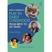 Mary D. Sheridan's Play in Early Childhood: From Birth to Six Years Mary D. Sheridan's Play in Early Childhood: From Birth to Six Years Kindle Hardcover Paperback