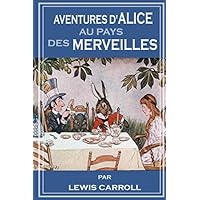 AVENTURES D’ALICE AU PAYS DES MERVEILLES: Alice's Adventures in Wonderland French Edition AVENTURES D’ALICE AU PAYS DES MERVEILLES: Alice's Adventures in Wonderland French Edition Paperback Kindle