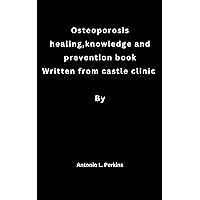 Osteoporosis healing,knowledge and prevention book Written from castle clinic Osteoporosis healing,knowledge and prevention book Written from castle clinic Kindle Paperback