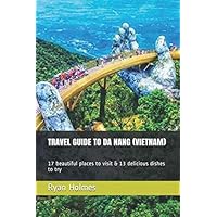 TRAVEL GUIDE TO DA NANG (VIETNAM): 17 beautiful places to visit & 13 delicious dishes to try TRAVEL GUIDE TO DA NANG (VIETNAM): 17 beautiful places to visit & 13 delicious dishes to try Paperback