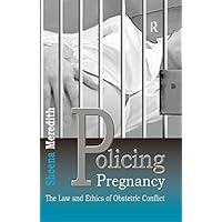 Policing Pregnancy: The Law and Ethics of Obstetric Conflict Policing Pregnancy: The Law and Ethics of Obstetric Conflict Kindle Hardcover Paperback