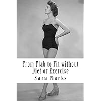 From Flab to Fit without Diet or Exercise: What do you have to lose? From Flab to Fit without Diet or Exercise: What do you have to lose? Paperback