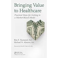 Bringing Value to Healthcare: Practical Steps for Getting to a Market-Based Model Bringing Value to Healthcare: Practical Steps for Getting to a Market-Based Model Hardcover Kindle Paperback