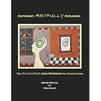 Copyright Artfully Explained: The Illustrated Legal Reference for Visual Artists Copyright Artfully Explained: The Illustrated Legal Reference for Visual Artists Paperback