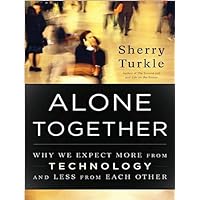Alone Together: Why We Expect More from Technology and Less from Each Other Alone Together: Why We Expect More from Technology and Less from Each Other Kindle Audible Audiobook Hardcover Paperback Audio CD Digital