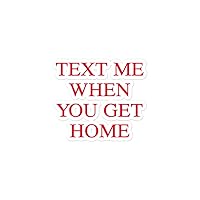 Text Me When You Get Home Funny Vinyl Sticker
