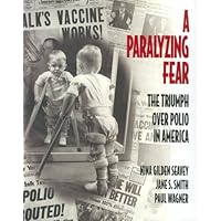 A Paralyzing Fear: The Triumph Over Polio In America A Paralyzing Fear: The Triumph Over Polio In America Hardcover