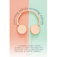Morning Inhale Evening Exhale: A Morning & Night Guided Journal to Help You Practice Gratitude & Center Yourself Morning Inhale Evening Exhale: A Morning & Night Guided Journal to Help You Practice Gratitude & Center Yourself Paperback