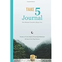 TITLE: TAKE 5 JOURNAL | Five Minutes Towards a Better You. Create a 5-min Habit of Evening Reflection (90 Days of One Page Reviews)