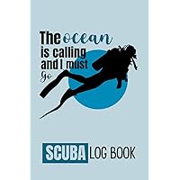 The Ocean Is Calling: Cute Log Book Gift For Scuba Divers With Spaces To Record More Than 100 Dives