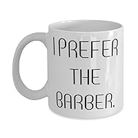 I Prefer the Barber. 11oz 15oz Mug, Barber Cup, Fancy Gifts For Barber from Coworkers