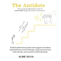 The Antidote: Your quick guide (and journal) to sustainable happiness (well, sometimes) The Antidote: Your quick guide (and journal) to sustainable happiness (well, sometimes) Paperback Kindle
