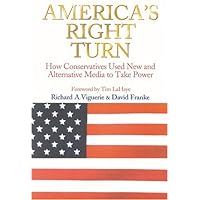 America's Right Turn: How Conservatives Used New and Alternative Media to Take Over America America's Right Turn: How Conservatives Used New and Alternative Media to Take Over America