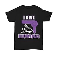 Unisex T-Shirt Funny Gift for Hair Stylist - I Give Blowjobs - Unisex Tee