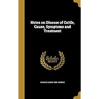 Notes on Disease of Cattle, Cause, Symptoms and Treatment Notes on Disease of Cattle, Cause, Symptoms and Treatment Hardcover Paperback