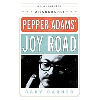 Pepper Adams' Joy Road: An Annotated Discography (Studies in Jazz Book 69) Pepper Adams' Joy Road: An Annotated Discography (Studies in Jazz Book 69) Kindle Hardcover Paperback