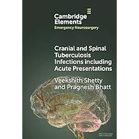 Cranial and Spinal Tuberculosis Infections including Acute Presentations (Elements in Emergency Neurosurgery) Cranial and Spinal Tuberculosis Infections including Acute Presentations (Elements in Emergency Neurosurgery) Kindle Hardcover Paperback