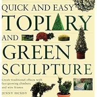 Quick and Easy Topiary and Green Sculpture: Create Traditional Effects with Fast-Growing Climbers and Wire Frames Quick and Easy Topiary and Green Sculpture: Create Traditional Effects with Fast-Growing Climbers and Wire Frames Paperback