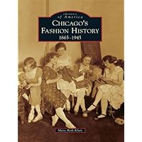 Chicago's Fashion History: 1865 - 1945 (Images of America) Chicago's Fashion History: 1865 - 1945 (Images of America) Kindle Hardcover Paperback