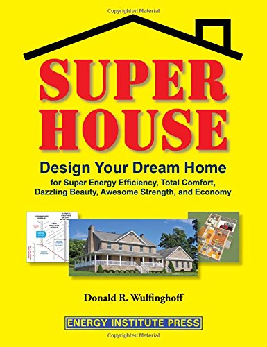 Super House: Design Your Dream Home for Super Energy Efficiency, Total Comfort, Dazzling Beauty, Awesome Strength, and Economy