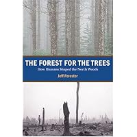Forest for the Trees: How Humans Shaped the North Woods Forest for the Trees: How Humans Shaped the North Woods Hardcover Kindle Paperback