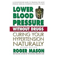 Lower Blood Pressure Without Drugs, Second Edition: Curing Your Hypertension Naturally Lower Blood Pressure Without Drugs, Second Edition: Curing Your Hypertension Naturally Kindle Paperback