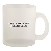 Life Is Fucking Relentless - Glass 10oz Frosted Coffee Mug, Frosted