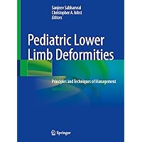 Pediatric Lower Limb Deformities: Principles and Techniques of Management Pediatric Lower Limb Deformities: Principles and Techniques of Management Hardcover