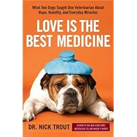 Love Is the Best Medicine: What Two Dogs Taught One Veterinarian about Hope, Humility, and Everyday Miracles Love Is the Best Medicine: What Two Dogs Taught One Veterinarian about Hope, Humility, and Everyday Miracles Kindle Paperback Audible Audiobook Hardcover Mass Market Paperback Audio CD