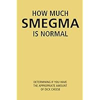 How Much Smegma Is Normal: A Funny Gag Gift Self Help Adult Lined Notebook Journal How Much Smegma Is Normal: A Funny Gag Gift Self Help Adult Lined Notebook Journal Paperback