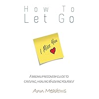 How to let go - A breakup recovery guide to grieving, healing & loving yourself How to let go - A breakup recovery guide to grieving, healing & loving yourself Paperback Audible Audiobook Kindle