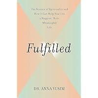 Fulfilled: How the Science of Spirituality Can Help You Live a Happier, More Meaningful Life Fulfilled: How the Science of Spirituality Can Help You Live a Happier, More Meaningful Life Hardcover Audible Audiobook Kindle