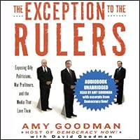 The Exception to the Rulers: Exposing Oily Politicians, War Profiteers, and the Media that Love Them The Exception to the Rulers: Exposing Oily Politicians, War Profiteers, and the Media that Love Them Audible Audiobook Hardcover Kindle Paperback Audio CD
