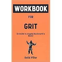 Workbook For Grit By Angela Duckworth: Your Awesome Guide to Comprehending and Building Spirit of Passion and Perseverance