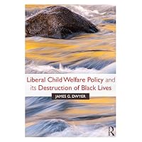 Liberal Child Welfare Policy and its Destruction of Black Lives Liberal Child Welfare Policy and its Destruction of Black Lives Kindle Hardcover Paperback