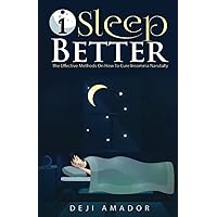 I Sleep Better: Discover The Effective Methods To Cure Insomnia Naturally, Overcome And Get Plenty of Sleep Each Night, Let's Heal and Deserve To Say 