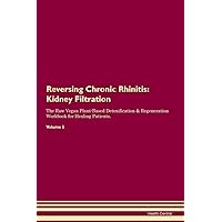 Reversing Chronic Rhinitis: Kidney Filtration The Raw Vegan Plant-Based Detoxification & Regeneration Workbook for Healing Patients. Volume 5
