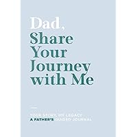 Dad, Share Your Journey With Me: A Father's Guided Journal: Your Story, My Legacy Dad, Share Your Journey With Me: A Father's Guided Journal: Your Story, My Legacy Hardcover Paperback