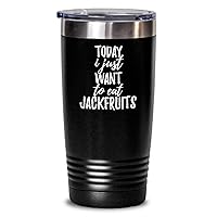 Today I Just Want To Eat Jackfruits Tumbler Saying Funny Gift Idea Insulated Cup With Lid Black 20 Oz